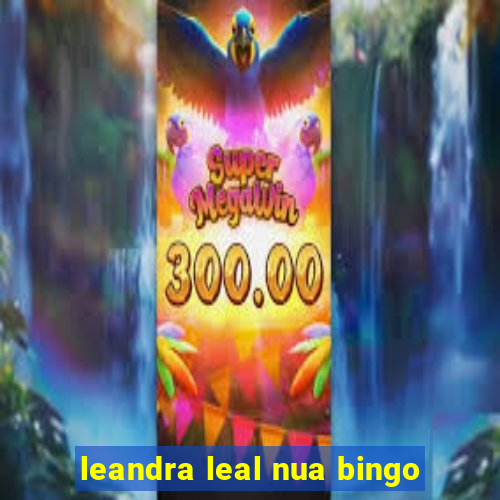 leandra leal nua bingo